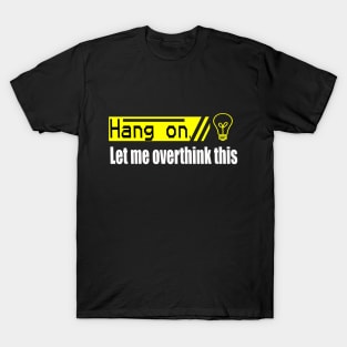 hang on let me overthink this saying T-Shirt